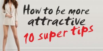 How to be more attractive 10 super tips